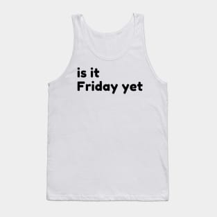 Is It Friday Yet? Funny Sarcastic NSFW Rude Inappropriate Saying Tank Top